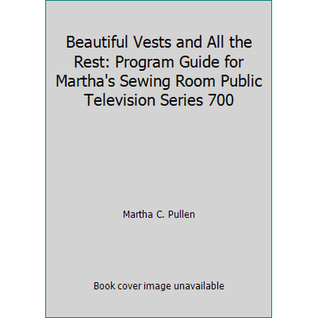 Beautiful Vests and All the Rest: Program Guide for Martha's Sewing Room Public Television Series 700, Used [Paperback]