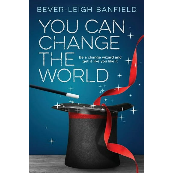 You Can Change The World: Be A Change Wizard and Get It Like You Like It, (Paperback)