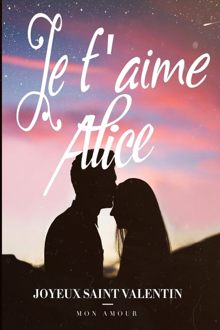 Je T Aime Alice Joyeux Saint Valentin Mon Amour Notebook De L Amour Meilleur Idee De Cadeau Pour Petite Amie Ou Amoureux Meilleur Cadeau Saint Valentin Femme Carnet De Note