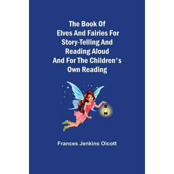 The Book of Elves and Fairies for Story-Telling and Reading Aloud and for the Children's Own Reading, (Paperback)