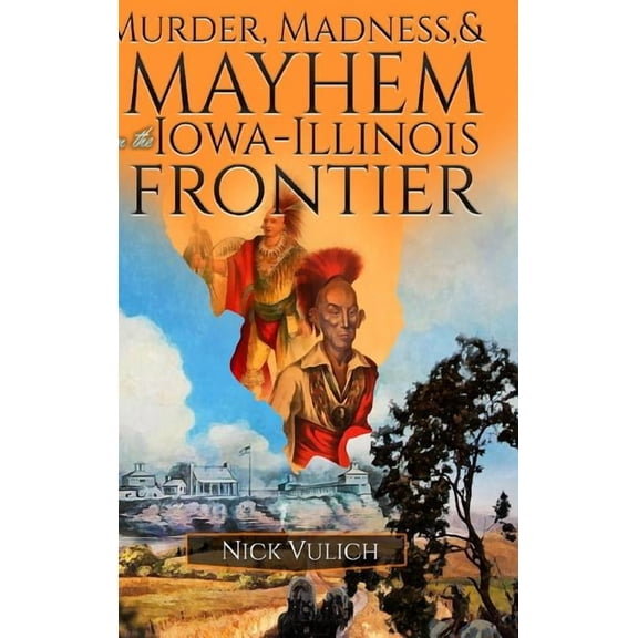 Murder, Madness, and Mayhem on the Iowa Illinois Frontier, (Hardcover)
