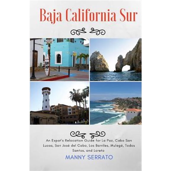 Pre-Owned Baja California Sur: An Expat's Relocation Guide for La Paz, Cabo San Lucas, San Jose del Cabo, Los Barriles, Mulege, Todos Santos, and Lor (Paperback) 1937361454 9781937361457