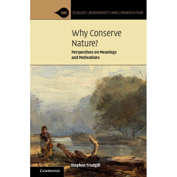 Ecology, Biodiversity and Conservation Why Conserve Nature?: Perspectives on Meanings and Motivations, (Paperback)