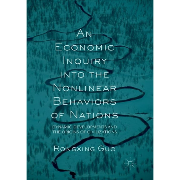 An Economic Inquiry Into the Nonlinear Behaviors of Nations: Dynamic Developments and the Origins of Civilizations, (Paperback)
