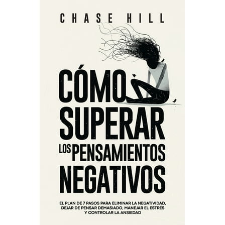 Cómo superar los pensamientos negativos: El plan de 7 pasos para eliminar la negatividad, dejar de pensar demasiado, man, (Paperback)