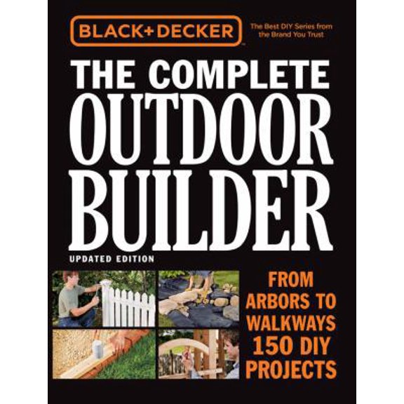 Pre-Owned Black & Decker the Complete Outdoor Builder, Updated Edition: From Arbors to Walkways - 150 DIY Projects (Paperback) 0760354758 9780760354759