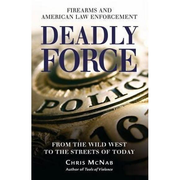 Pre-Owned Deadly Force: Firearms and American Law Enforcement from the Wild West to the Streets of Today (Paperback) 1846033764 9781846033766