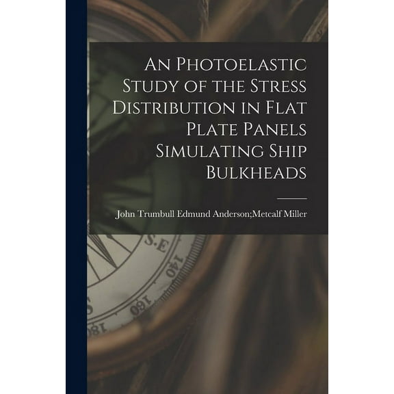 An Photoelastic Study of the Stress Distribution in Flat Plate Panels Simulating Ship Bulkheads, (Paperback)