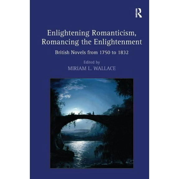 Enlightening Romanticism, Romancing the Enlightenment: British Novels from 1750 to 1832, (Paperback)