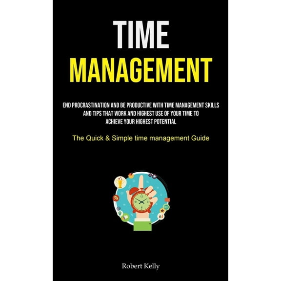 Time Management: End Procrastination And Be Productive With Time Management Skills And Tips That Work And Highest Use Of, (Paperback)