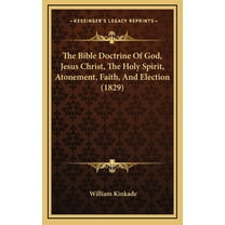The Bible Doctrine Of God, Jesus Christ, The Holy Spirit, Atonement, Faith, And Election (1829) (Hardcover)