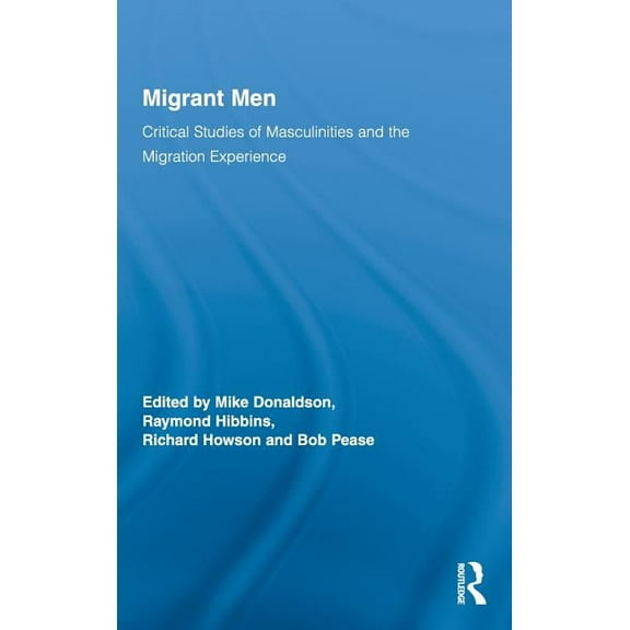Routledge Research in Gender and Society Migrant Men: Critical Studies of Masculinities and the Migration Experience, Book 20, (Hardcover)