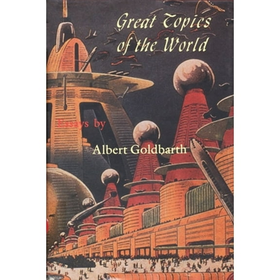 Great Topics of the World (Hardcover) by Albert Goldbarth