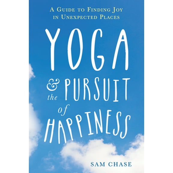 Pre-Owned Yoga and the Pursuit of Happiness: A Guide to Finding Joy in Unexpected Places (Paperback) 1626252874 9781626252875