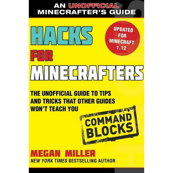 Hacks for Minecrafters: Command Blocks: The Unofficial Guide to Tips and Tricks That Other Guides Won't Teach You, (Paperback)