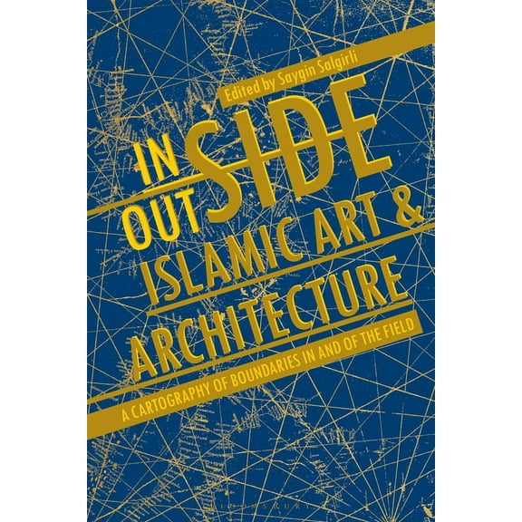 Inside/Outside Islamic Art and Architecture: A Cartography of Boundaries in and of the Field (Hardcover)