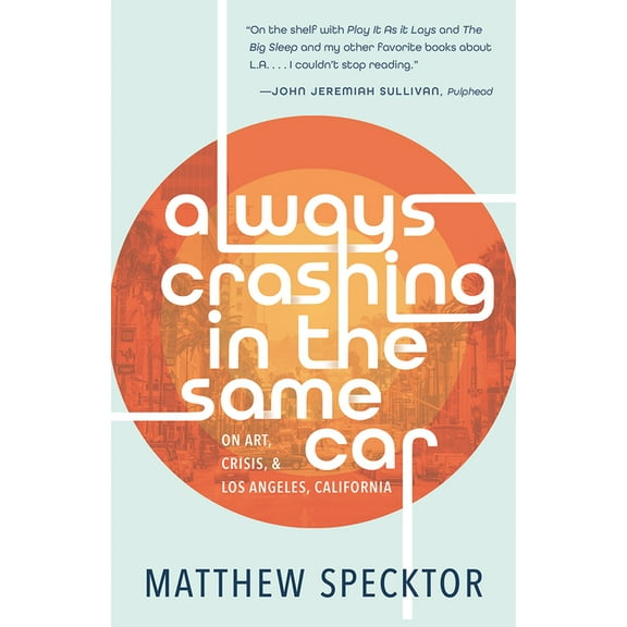 Always Crashing in the Same Car: On Art, Crisis, and Los Angeles, California, (Paperback)