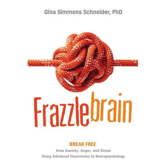 Frazzlebrain: Break Free from Anxiety, Anger, and Stress Using Advanced Discoveries in Neuropsychology, (Paperback)