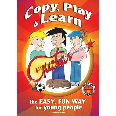 Copy, Play and Learn Guitar : The Easy, Fun Way for Young (Best Way Of Learning Guitar)