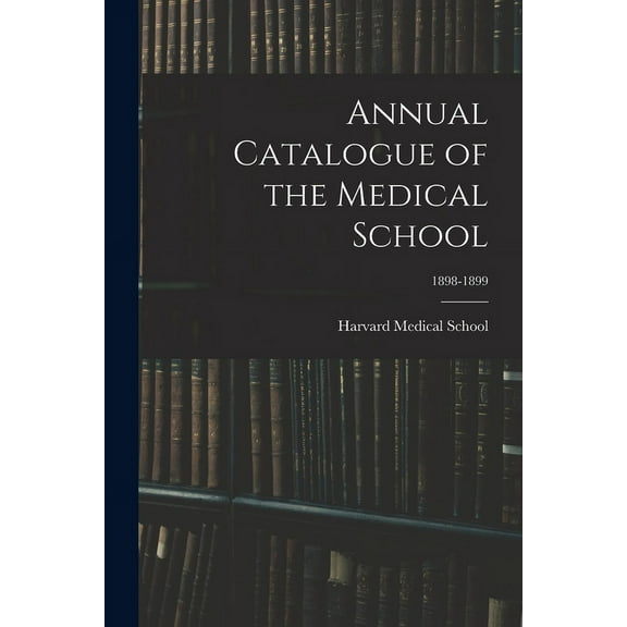 Annual Catalogue of the Medical School; 1898-1899, (Paperback)