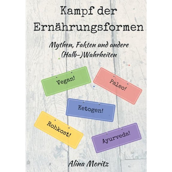 Kampf der Ernährungsformen: Mythen, Fakten und andere (Halb-)Wahrheiten, (Paperback)