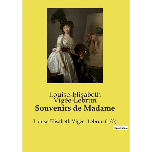 Souvenirs de Madame: Louise-Ãlisabeth VigÃ©e- Lebrun (1/3), (Paperback)