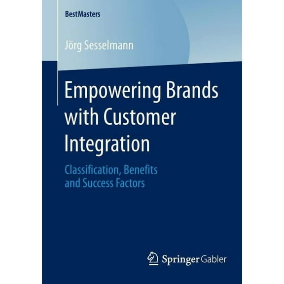 Bestmasters Empowering Brands with Customer Integration: Classification, Benefits and Success Factors, (Paperback)