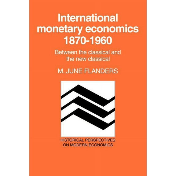 Historical Perspectives on Modern Econom International Monetary Economics, 1870 1960: Between the Classical and the New Classical, (Paperback)