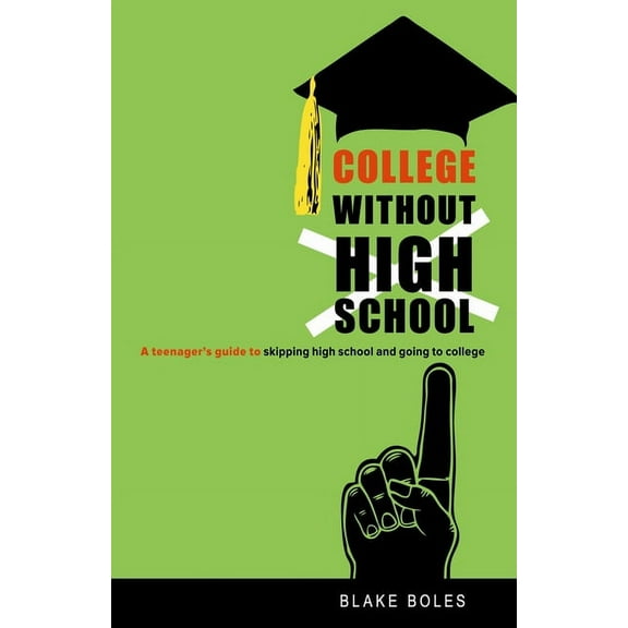 College Without High School: A Teenager's Guide to Skipping High School and Going to College, (Paperback)