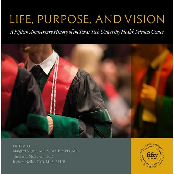 Life, Purpose, and Vision: A Fiftieth Anniversary History of the Texas Tech University Health Sciences Center, (Hardcover)