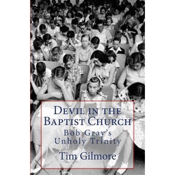 Pre-Owned Devil in the Baptist Church: Bob Gray's Unholy Trinity (Paperback) by Tim Gilmore