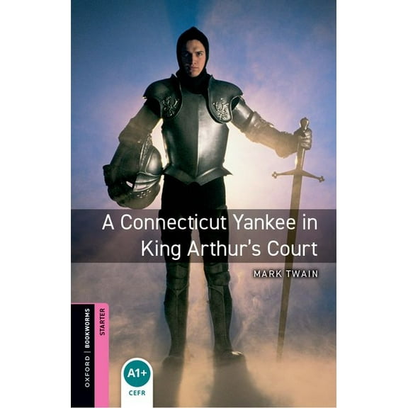 Oxford Bookworms: Starter Oxford Bookworms Library: A Connecticut Yankee in King Arthur's Court: Starter: 250-Word Vocabulary, (Paperback)
