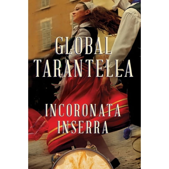 Folklore Studies in Multicultural World Global Tarantella: Reinventing Southern Italian Folk Music and Dances, (Paperback)