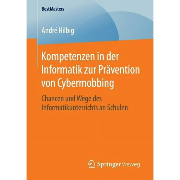 Bestmasters Kompetenzen in Der Informatik Zur PrÃ¤vention Von Cybermobbing: Chancen Und Wege Des Informatikunterrichts an Schulen, (Paperback)