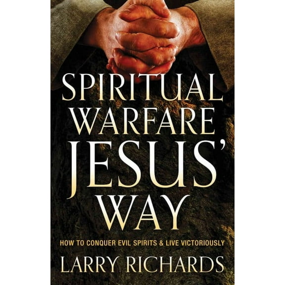Spiritual Warfare Jesus' Way: How to Conquer Evil Spirits and Live Victoriously (Paperback)