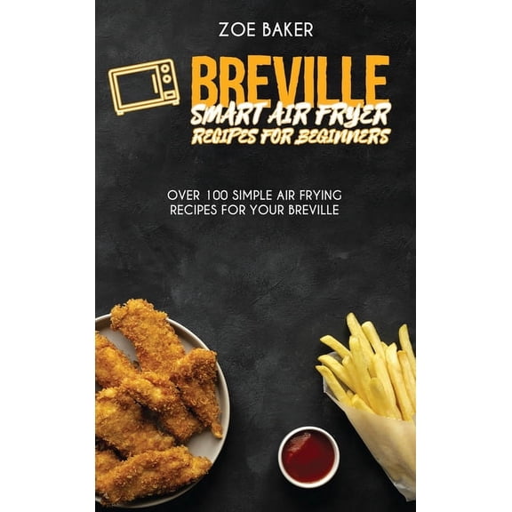 Breville Smart Air Fryer Recipes For Beginners: Over 100 Simple Air Frying Recipes For Your Breville (Hardcover)