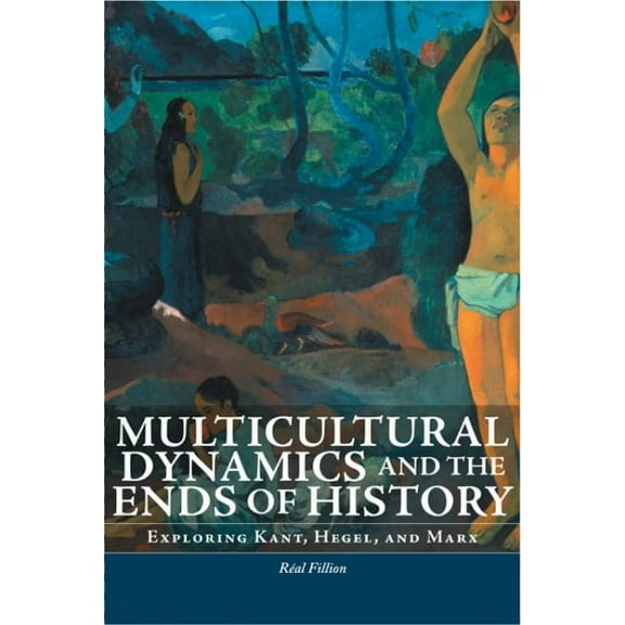 Philosophica: Multicultural Dynamics and the Ends of History: Exploring Kant, Hegel, and Marx (Paperback)