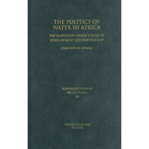 International Library of African Studies The Politics of Water in Africa: The European Union's Role in Development Aid Partnership, Book 24, (Hardcover)