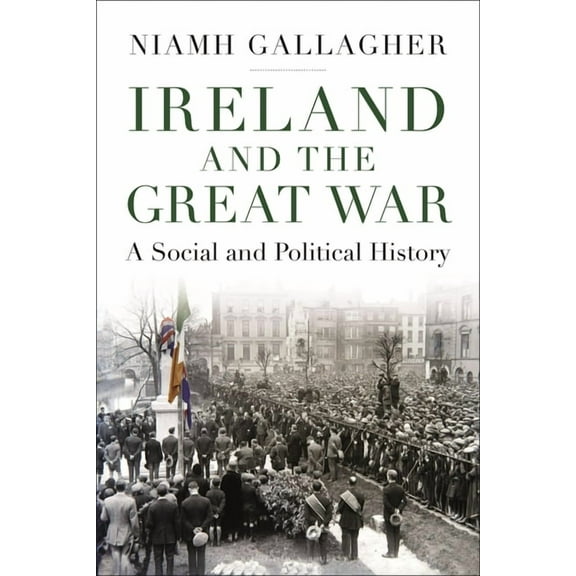 Ireland and the Great War: A Social and Political History, (Paperback)