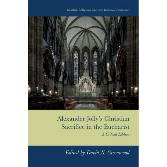 Scottish Religious Cultures: Historical Alexander Jolly's Christian Sacrifice in the Eucharist: A Critical Edition, (Hardcover)
