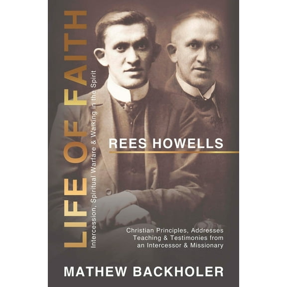 Rees Howells, Life of Faith, Intercession, Spiritual Warfare and Walking in the Spirit: Christian Principles, Addresses,, (Paperback)