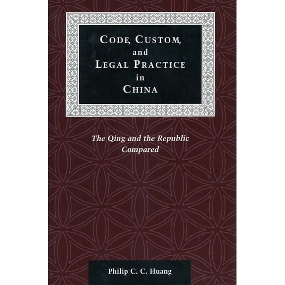 Law, Society, and Culture in China Code, Custom, and Legal Practice in China: The Qing and the Republic Compared, (Hardcover)