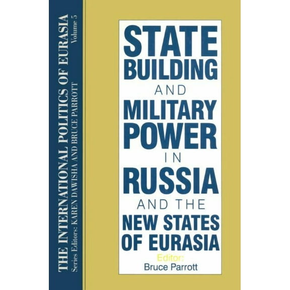 International Politics of Eurasia The International Politics of Eurasia: v. 5: State Building and Military Power in Russia and the New States of Eurasia, Book 0005, (Paperback)