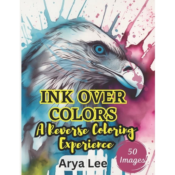 Ink Over Colors: A Reverse Coloring Expe Ink Over Colors: A Reverse Coloring Experience, Book 1, (Paperback)