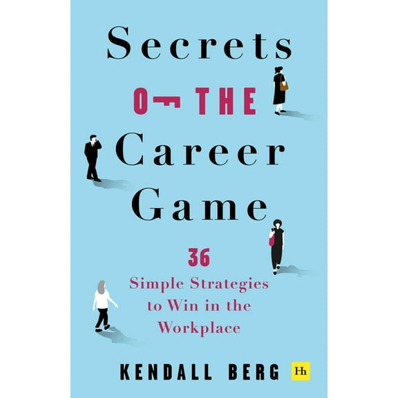 Secrets of the Career Game: 36 Simple Strategies to Win in the Workplace, (Paperback)