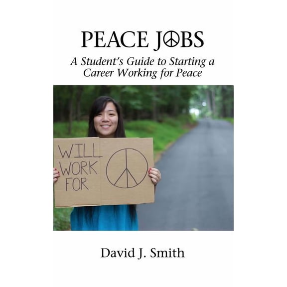 Peace Jobs: A Student's Guide to Starting a Career Working for Peace (HC) (Hardcover)