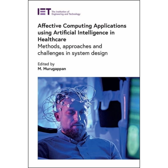 Healthcare Technologies Affective Computing Applications Using Artificial Intelligence in Healthcare: Methods, Approaches and Challenges in Syst, (Hardcover)