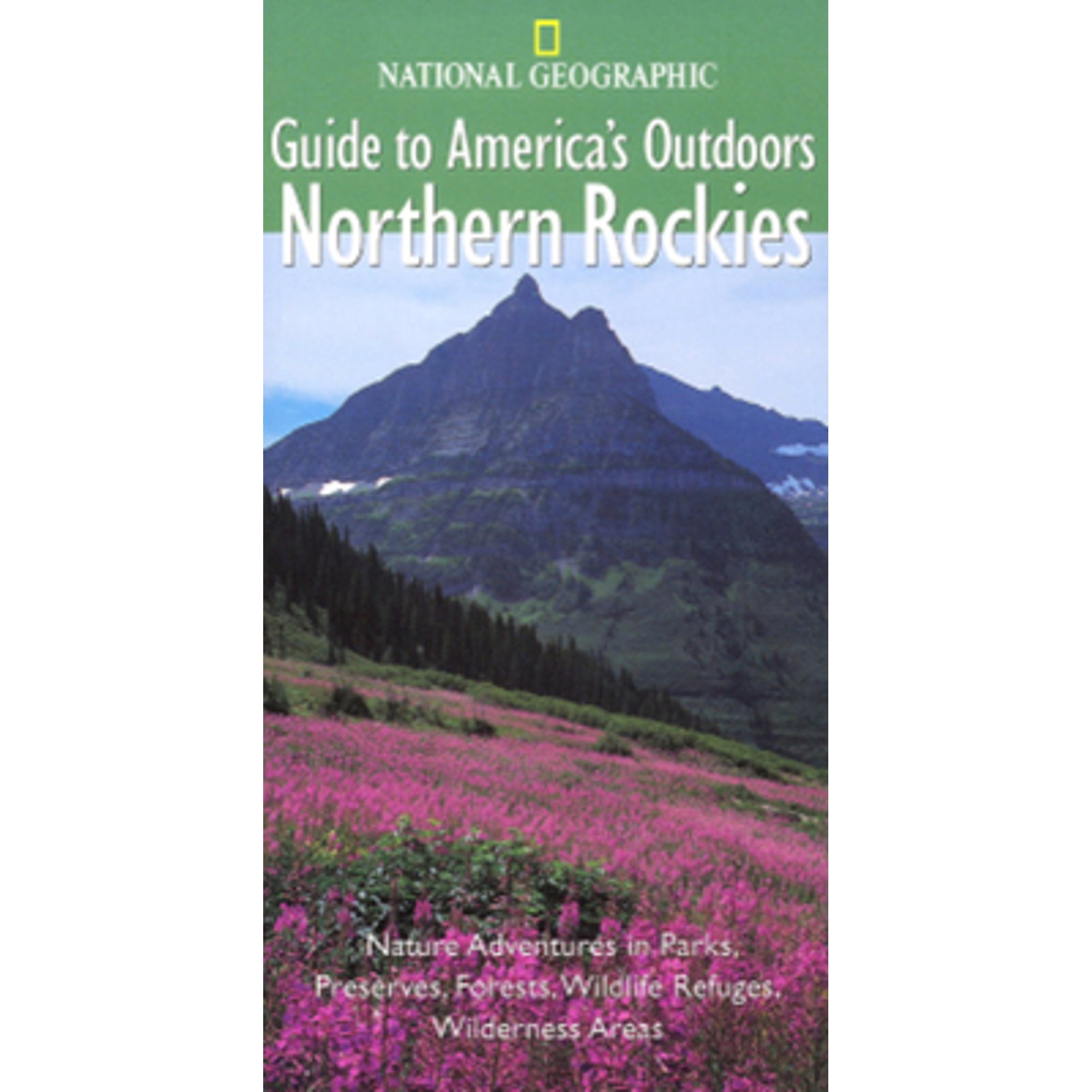 National Geographic Guide to America s Outdoors: National Geographic Guide to America s Outdoors: Northern Rockies (Paperback)