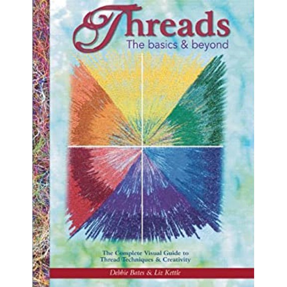 Pre-Owned Threads: The Basics & Beyond: The Complete Visual Guide to Thread Techniques & Creativity (Paperback) 1935726323 9781935726326