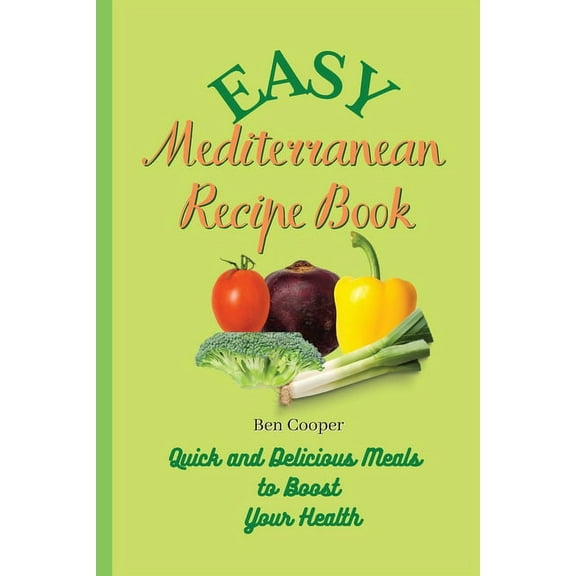 Easy Mediterranean Recipe Book: Quick and Delicious Meals to Boost Your Health, (Paperback)